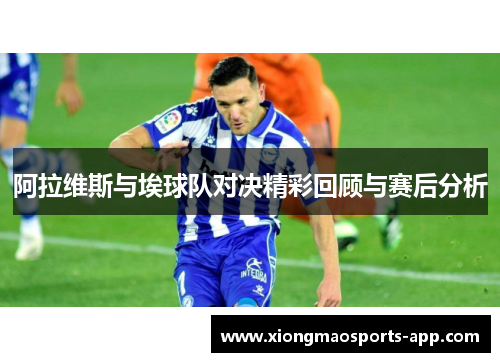 阿拉维斯与埃球队对决精彩回顾与赛后分析